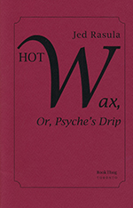 Hot Wax, or, Psyche’s Drip by Jed Rasula