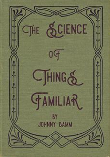 Johnny Damm's The Science of Things Familiar